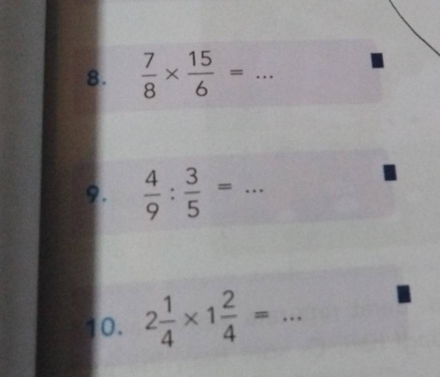  7/8 *  15/6 = _ 
9.  4/9 : 3/5 =.. _ 
10. 2 1/4 * 1 2/4 = □  _