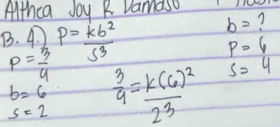 Althca Joy R Damaso 
B. 4. P= kb^2/S^3 
b= 7
P= 3/4 
p=6
s=2  3/9 =frac k(6)^223 s=4
b=6