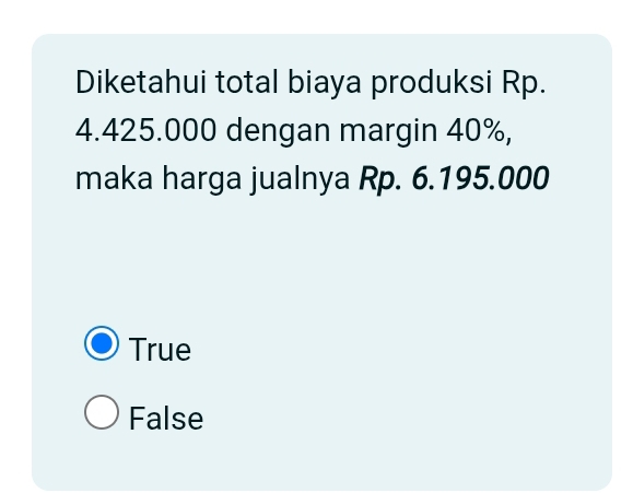 Diketahui total biaya produksi Rp.
4.425.000 dengan margin 40%,
maka harga jualnya Rp. 6.195.000
True
False