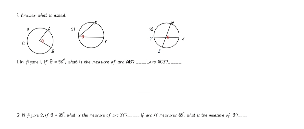 Answer what is asked. 
2) 
l. In figure I, if θ =50° , what is the measure of arc AB? _arc ACB?_ 
2. IN figure 2, if θ =35° , what is the measure of arc XY? _If arc XY measures 85° , what is the measure of θ?_