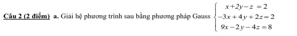 Giải hệ phương trình sau bằng phương pháp Gauss beginarrayl x+2y-z=2 -3x+4y+2z=2 9x-2y-4z=8endarray.