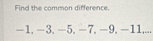 Find the common difference.
-1, −3, −5, −7, −9, −11,...