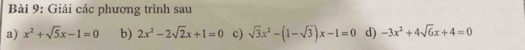 Giải các phương trình sau 
a) x^2+sqrt(5)x-1=0 b) 2x^2-2sqrt(2)x+1=0 c) sqrt(3)x^2-(1-sqrt(3))x-1=0 d) -3x^2+4sqrt(6)x+4=0