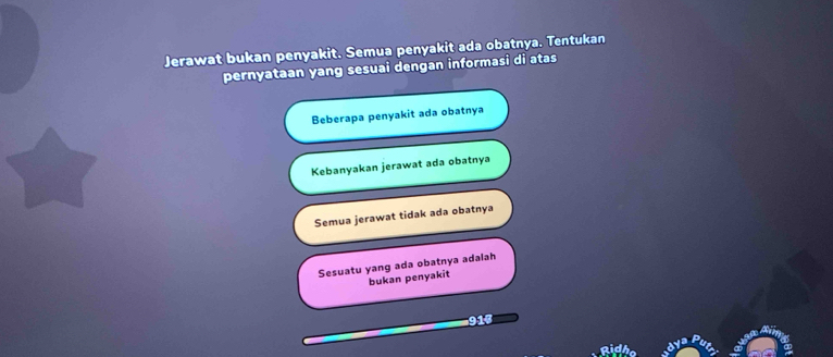 Jerawat bukan penyakit. Semua penyakit ada obatnya. Tentukan
pernyataan yang sesuai dengan informasi di atas
Beberapa penyakit ada obatnya
Kebanyakan jerawat ada obatnya
Semua jerawat tidak ada obatnya
Sesuatu yang ada obatnya adalah
bukan penyakit
91