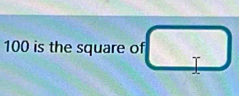 100 is the square of