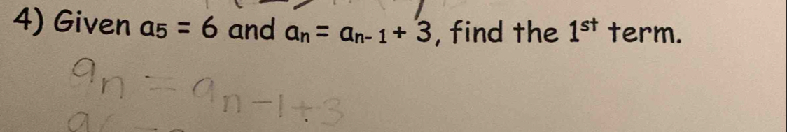 Given a_5=6 and a_n=a_n-1+3 , find the 1^(st) term.