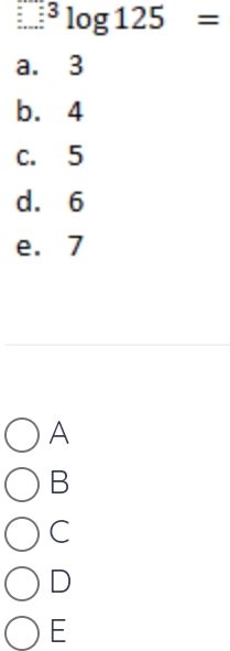 ^3log 125=
a. 3
b. 4
c. 5
d. 6
e. 7
A
B
C
D
E