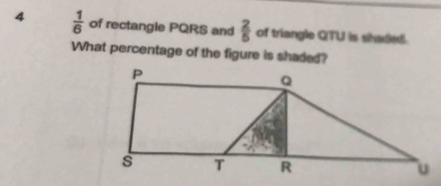 Solved: 4 1/6 of rectangle PQRS and 2/5 of triangle QTU is shadie. What ...