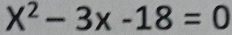 X^2-3x-18=0