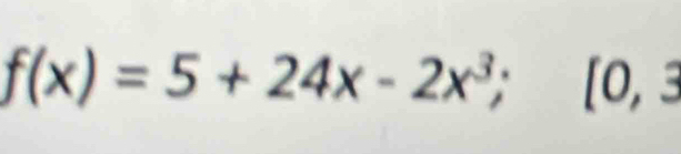 f(x)=5+24x-2x^3; [0,3