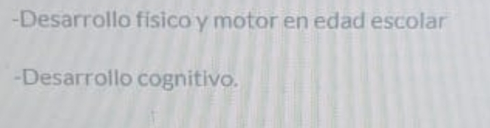 Desarrollo físico y motor en edad escolar 
-Desarrollo cognitivo.