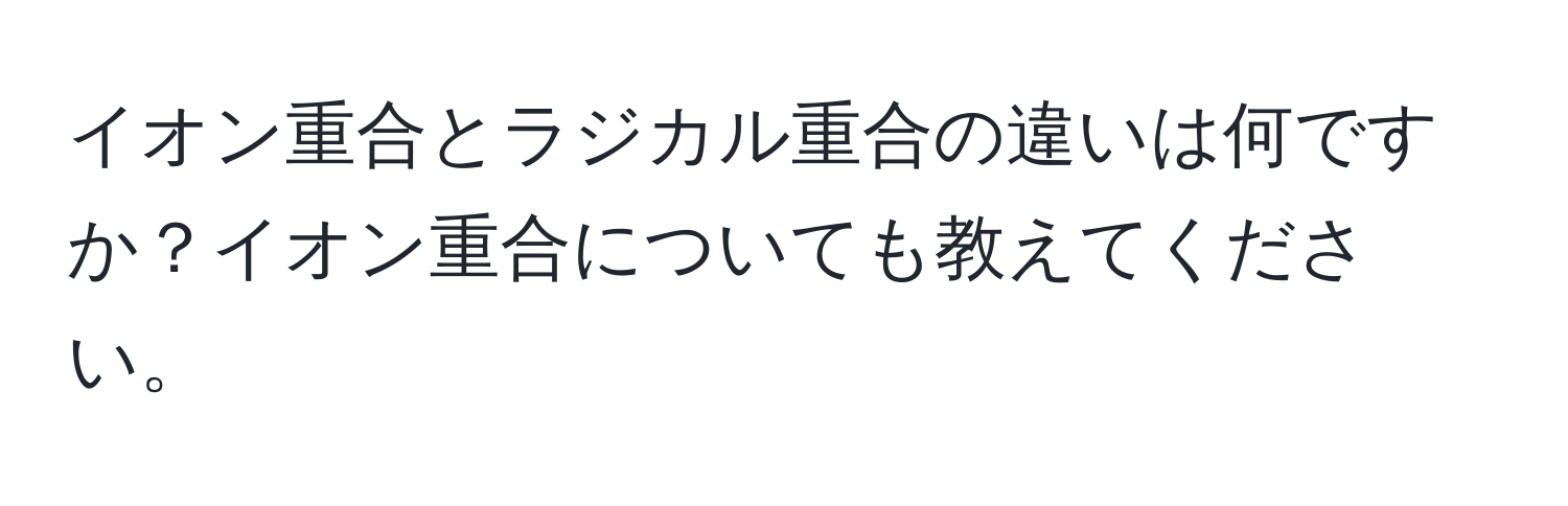 イオン重合とラジカル重合の違いは何ですか？イオン重合についても教えてください。