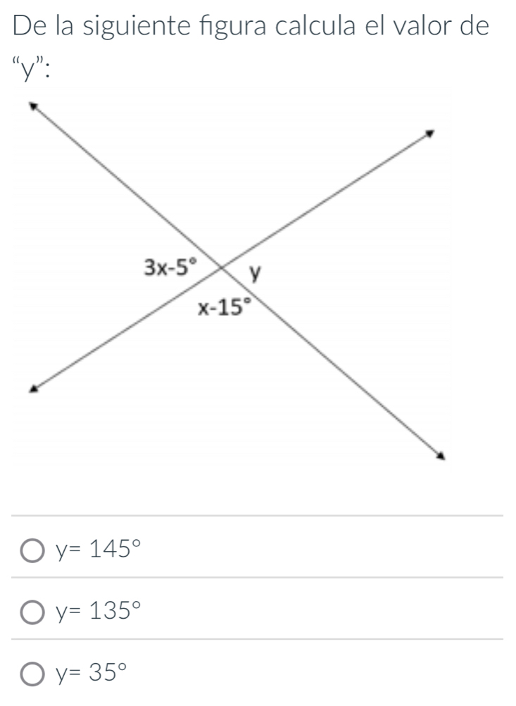 De la siguiente figura calcula el valor de
“y”:
y=145°
y=135°
y=35°