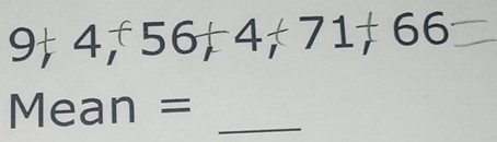 9+4,56+4,+71,6 6 
Mean =_