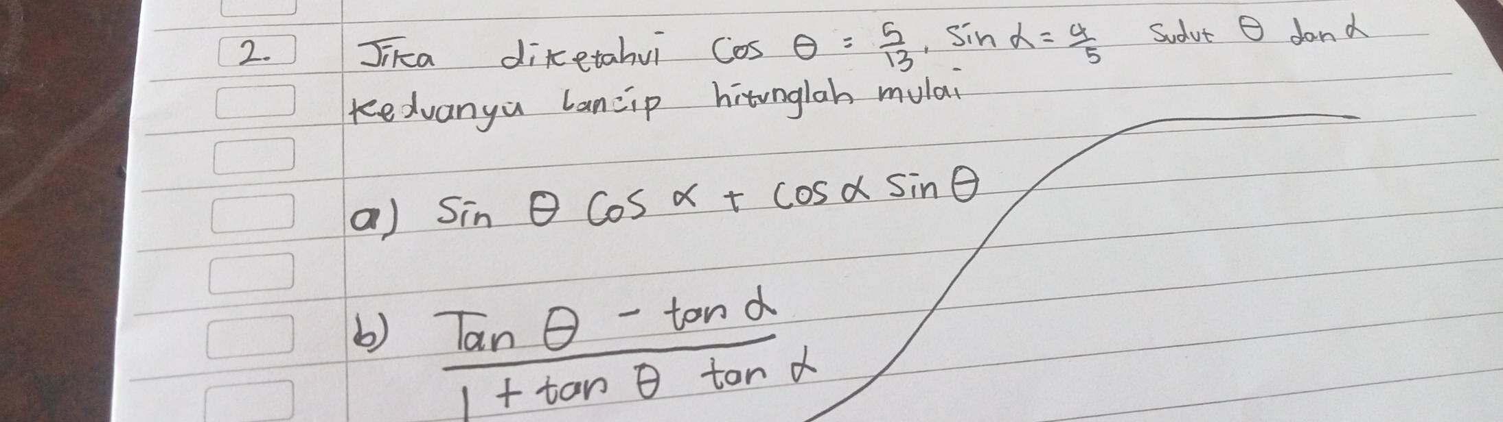 Jikca diketahui cos θ = 5/13 , sin alpha = 4/5  Sudut ② dand 
kedvanya bancip hitonglah mulal 
a) sin θ cos alpha +cos alpha sin θ
()  (Tanθ -tan alpha )/1+tan θ tan alpha  