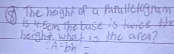 ⑧The height of a parallclogram 
is4n Thebas 
height. what is the arca?
=A=bh=