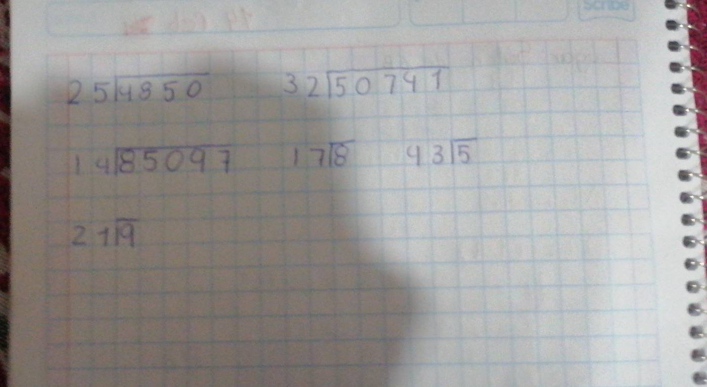 beginarrayr 25encloselongdiv 4850endarray
beginarrayr 32encloselongdiv 50741endarray
beginarrayr 14encloselongdiv 85097endarray
17sqrt(8) beginarrayr 43encloselongdiv 5endarray
21overline 9