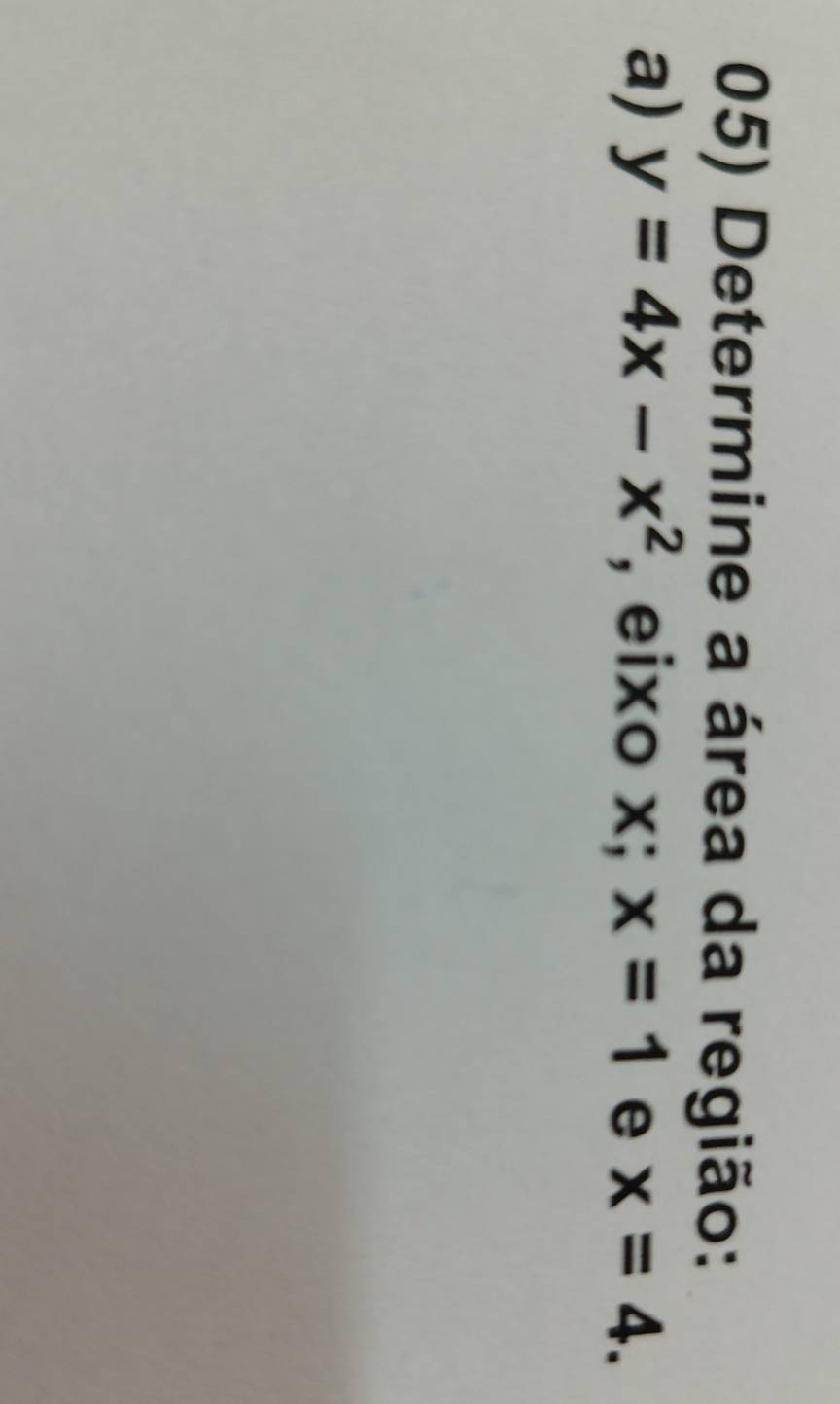 Determine a área da região: 
a) y=4x-x^2 , eixo x; x=1 e x=4.