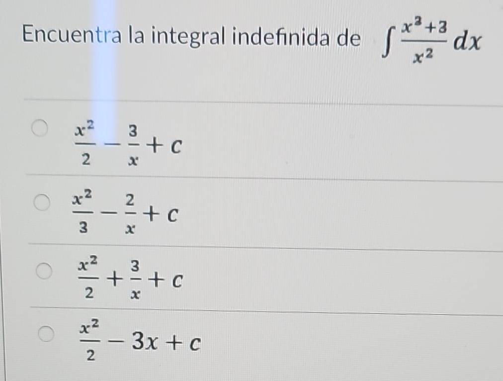 Encuentra la integral indefinida de ∈t  (x^2+3)/x^2 dx
 x^2/2 - 3/x +c
 x^2/3 - 2/x +c
 x^2/2 + 3/x +c
 x^2/2 -3x+c