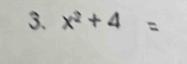 x² + 4 =