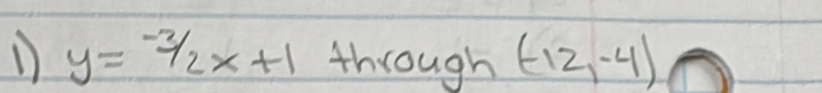 y=-3/2x+1 through (-12,-4)