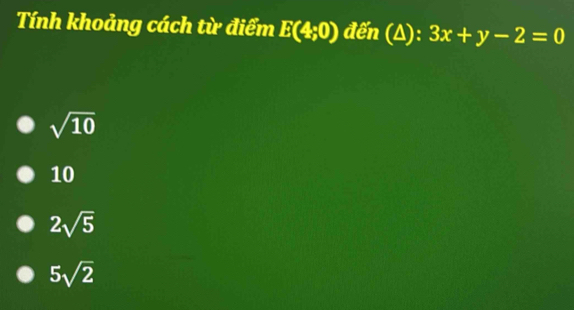 Tính khoảng cách từ điểm E(4;0) đến (Δ): 3x+y-2=0
sqrt(10)
10
2sqrt(5)
5sqrt(2)