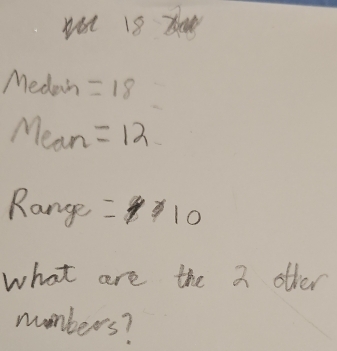 wO 18 
Medan =18
Mean =12
Range : 10
what are the a other 
nmbers?