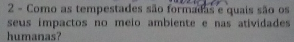 Como as tempestades são formadas e quais são os 
seus impactos no meio ambiente e nas atividades 
humanas?