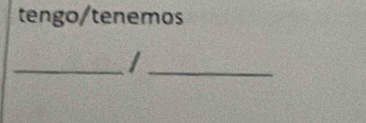 tengo/tenemos 
__I