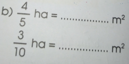  4/5 ha= _
m^2
 3/10 ha= _ 
m^2