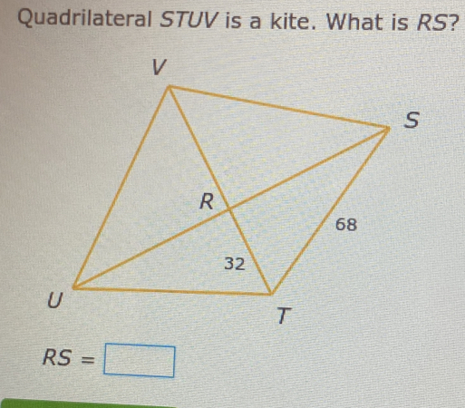 Quadrilateral STUV is a kite. What is RS?
RS=□