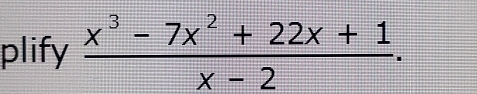 plify  (x^3-7x^2+22x+1)/x-2 .