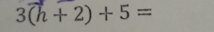 3(h+2)+5=