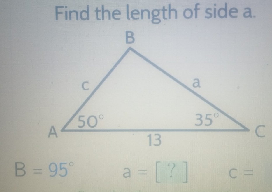 Find the length of side a.
B=95°
a=[?]
C=