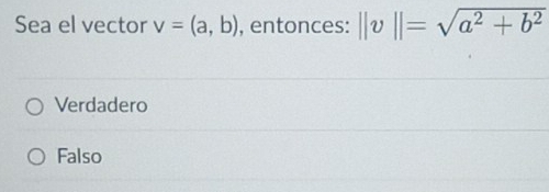 Sea el vector v=(a,b) , entonces: ||v||=sqrt(a^2+b^2)
Verdadero
Falso