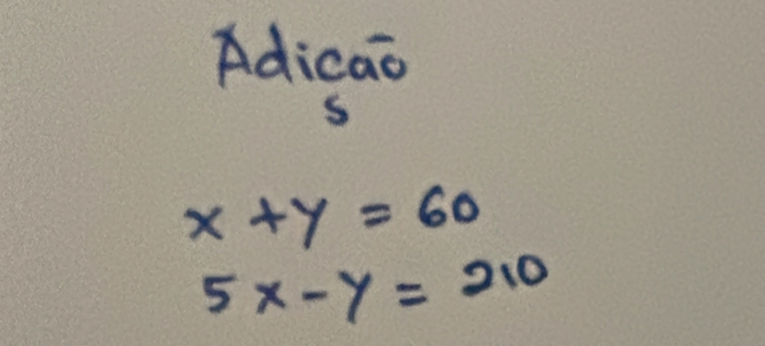 Adicao
S
x+y=60
5x-y=210