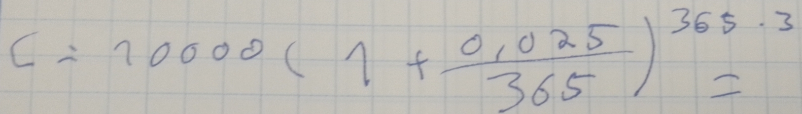 c=10000(1+ (0.025)/365 )^365· 3=