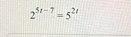 2^(5t-7)=5^(2t)