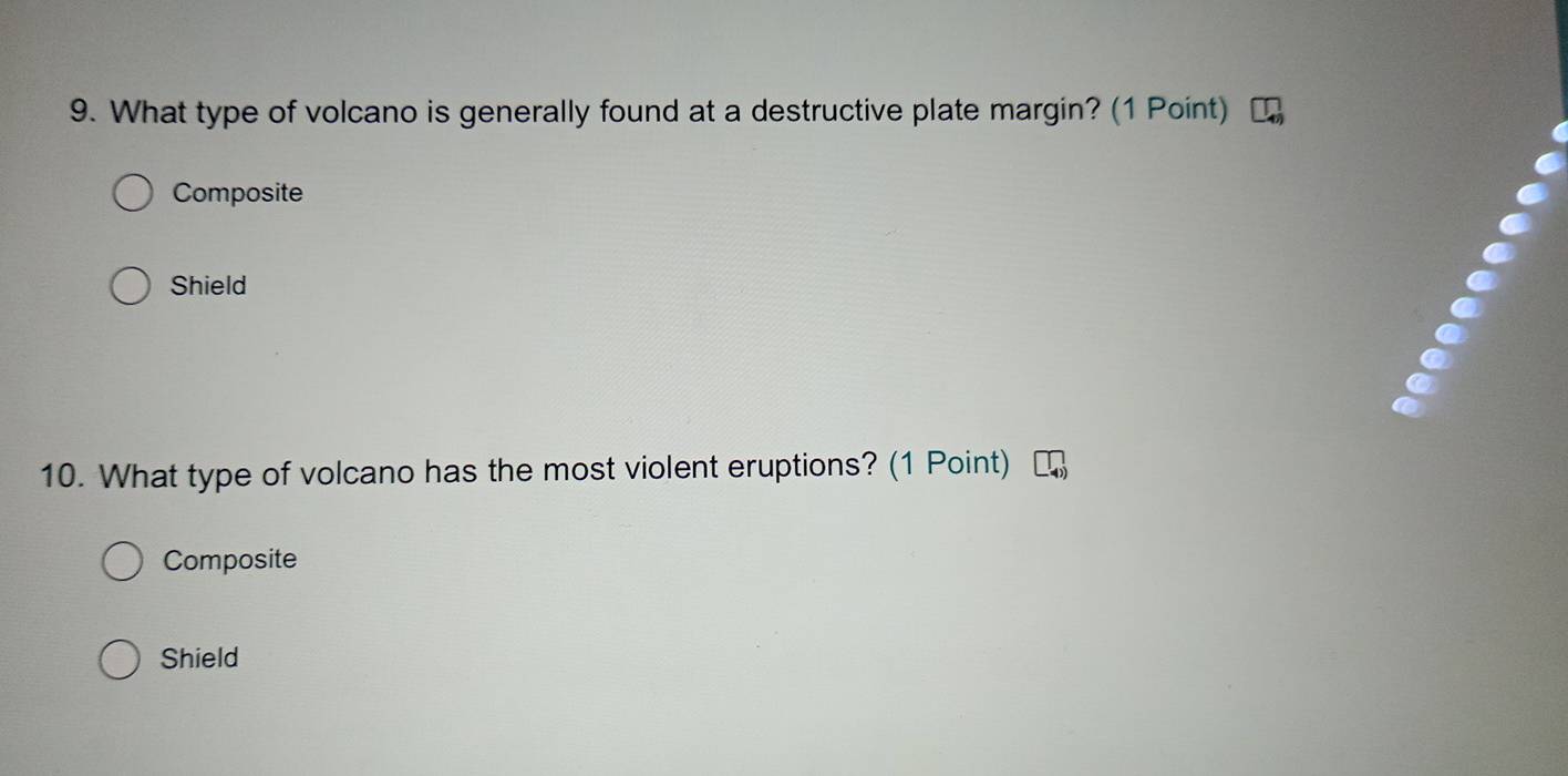 What type of volcano is generally found at a destructive plate margin? (1 Point)
Composite
Shield
10. What type of volcano has the most violent eruptions? (1 Point)
Composite
Shield