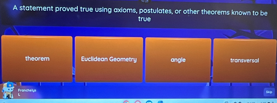 A statement proved true using axioms, postulates, or other theorems known to be
true
theorem Euclidean Geometry angle transversal
Franchelys
Skip