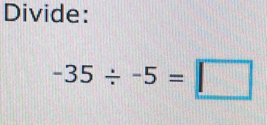 Divide:
-35/ -5=□