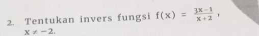 Tentukan invers fungsi f(x)= (3x-1)/x+2 ,
X!= -2.