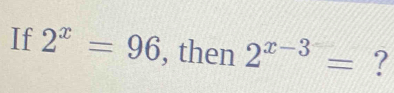 If 2^x=96 , then 2^(x-3)= ?