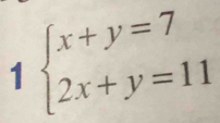 1 beginarrayl x+y=7 2x+y=11endarray.