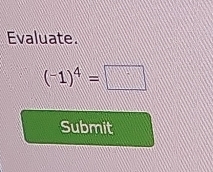 Evaluate.
(-1)^4=□
Submit