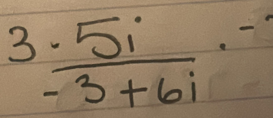 3  (-5i)/-3+6i · -i