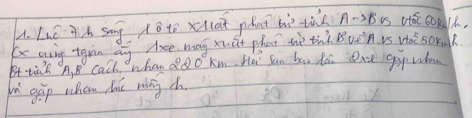 LuC A A sang toto xuot phat b tine Ato B iS vtoc 6O 1R, 
G ging tgian ag le may xuat phat t ti? BveA is vo sOKmk 
Bt tiak A, B Cach whan QQo km. Hoi San bao doi axe gop whan 
há gāp whon the mng ch