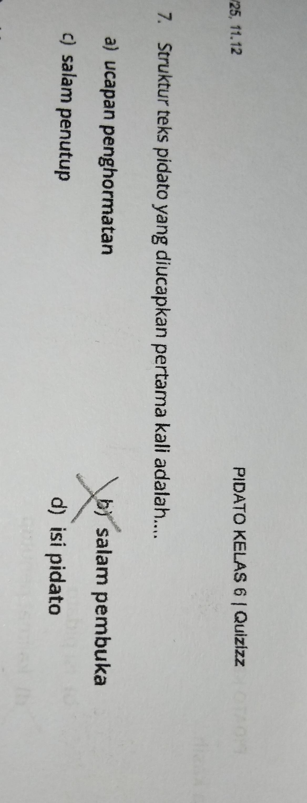 25, 11.12 PIDATO KELAS 6 | Quizízz
7. Struktur teks pidato yang diucapkan pertama kali adalah...
a) ucapan penghormatan b) salam pembuka
c) salam penutup
d) isi pidato