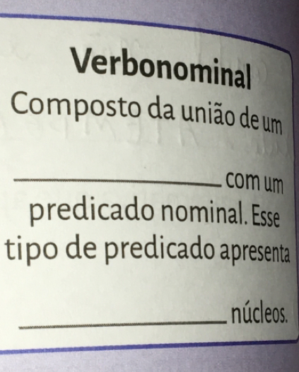 Verbonominal 
Composto da união de um 
_com um 
predicado nominal. Esse 
tipo de predicado apresenta 
_núcleos.