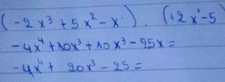 (-2x^3+5x^2-x).(+2x-5)
-4x^4+10x^3+10x^3-25x=
-4x^4+10x^3-25=